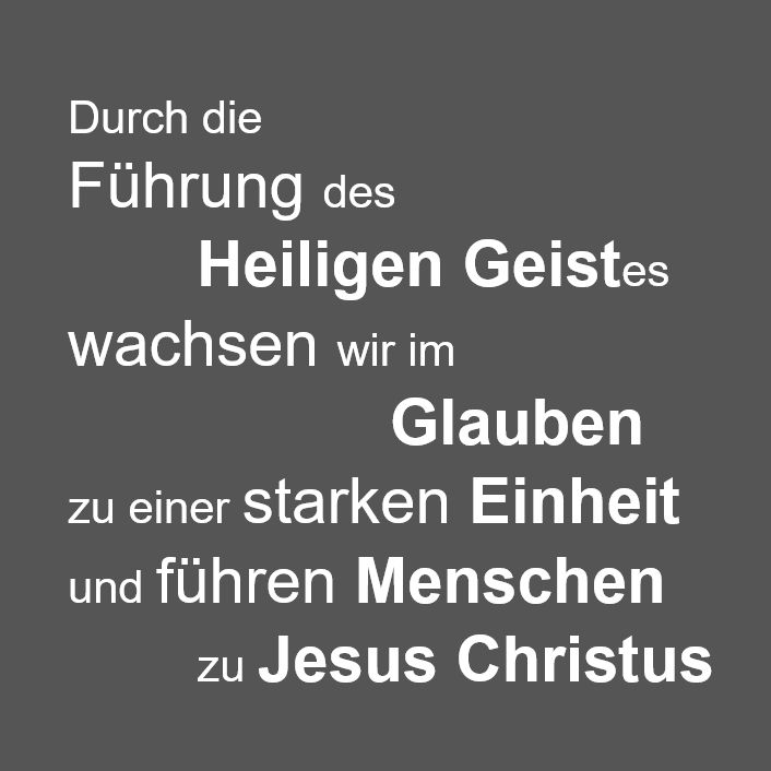 Durch die Führung des Heiligen Geistes wachsen wir im Glauben zu einer starken Einheit und führen Menschen zu Jesus Christus